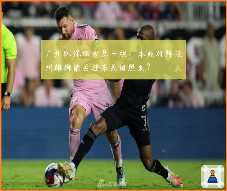 广州队保级命悬一线，本轮对阵沧州雄狮能否迎来关键胜利？